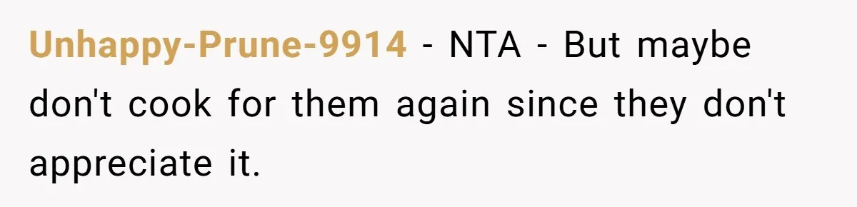 Unhappy-Prune-9914 − NTA - But maybe don't cook for them again since they don't appreciate it.