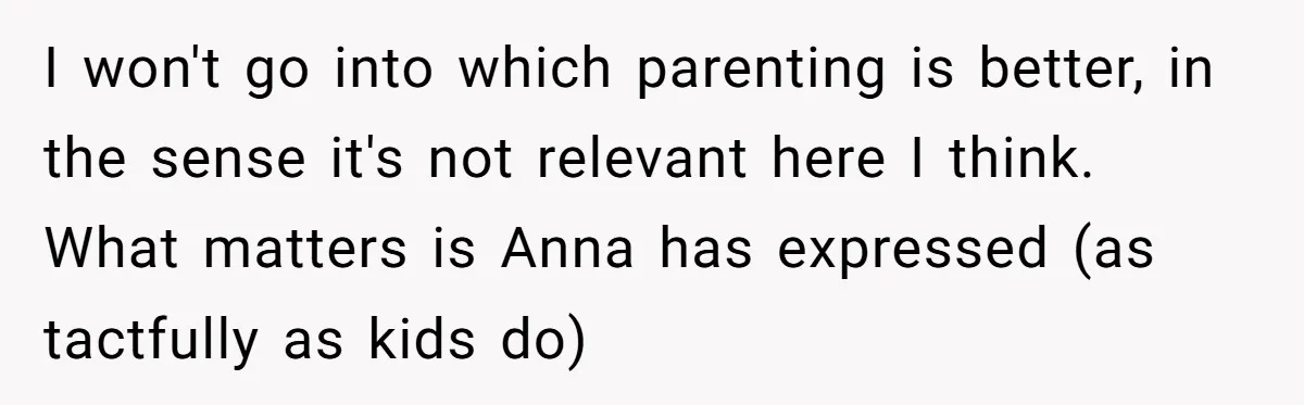I won't go into which parenting is better, in the sense it's not relevant here I think. What matters is Anna has expressed (as tactfully as kids do)