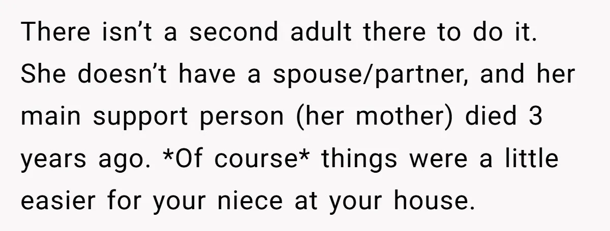 There isn’t a second adult there to do it. She doesn’t have a spouse/partner, and her main support person (her mother) died 3 years ago. *Of course* things were a...