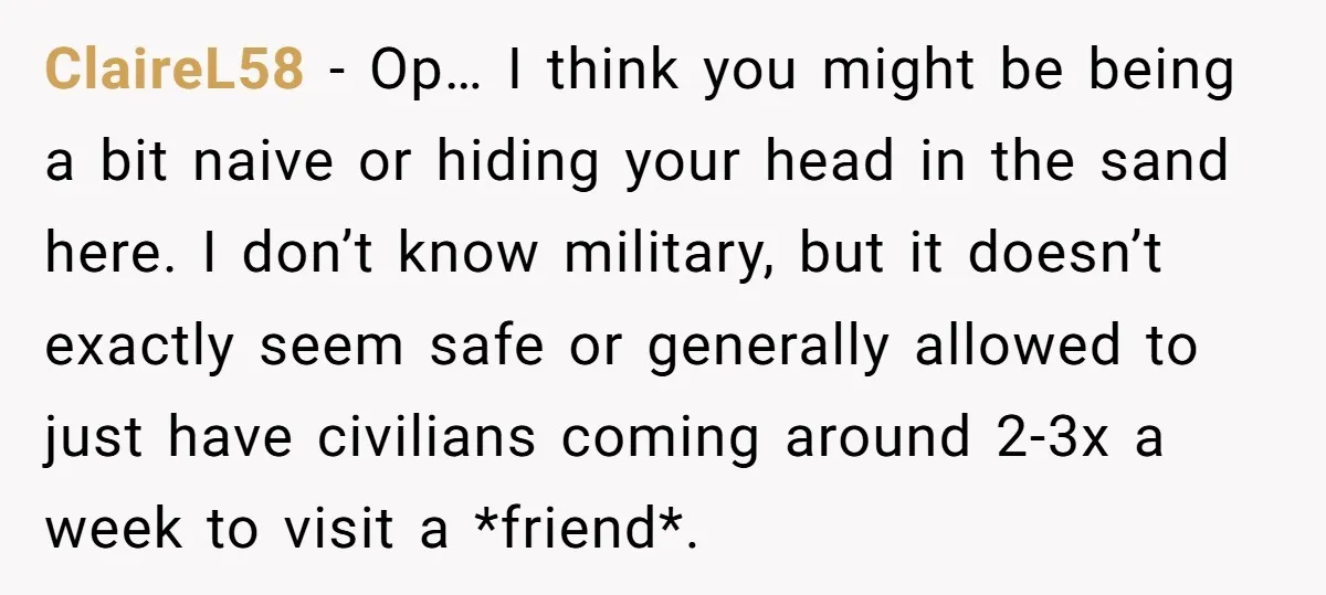 ClaireL58 − Op… I think you might be being a bit naive or hiding your head in the sand here. I don’t know military, but it doesn’t exactly seem safe...