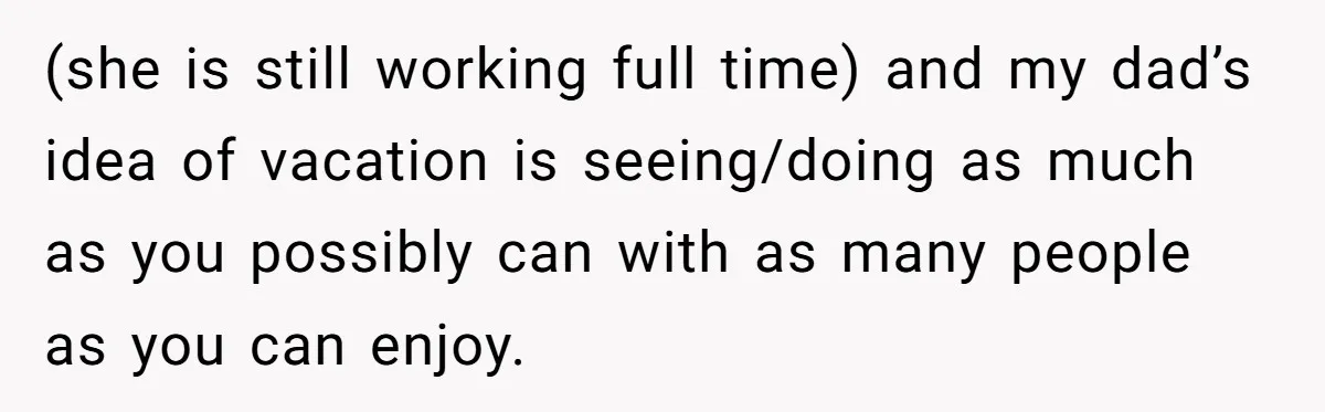 (she is still working full time) and my dad’s idea of vacation is seeing/doing as much as you possibly can with as many people as you can enjoy.