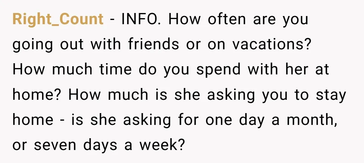 Right_Count − INFO. How often are you going out with friends or on vacations? How much time do you spend with her at home? How much is she asking you...