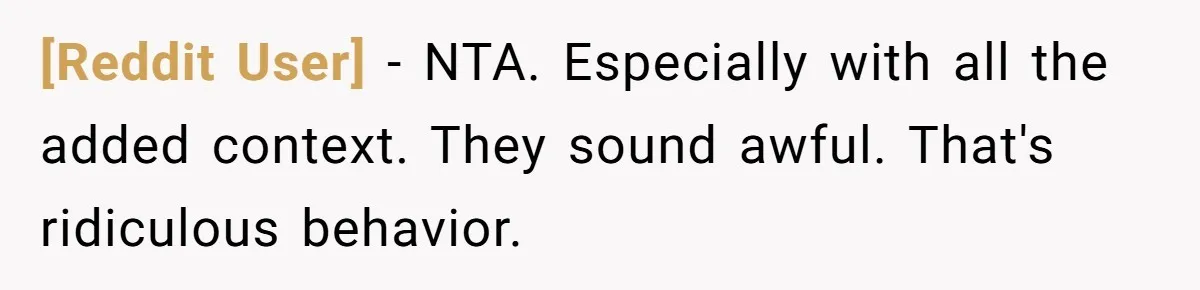 [Reddit User] − NTA. Especially with all the added context. They sound awful. That's ridiculous behavior.