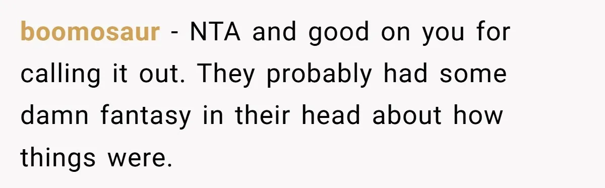boomosaur − NTA and good on you for calling it out. They probably had some damn fantasy in their head about how things were.