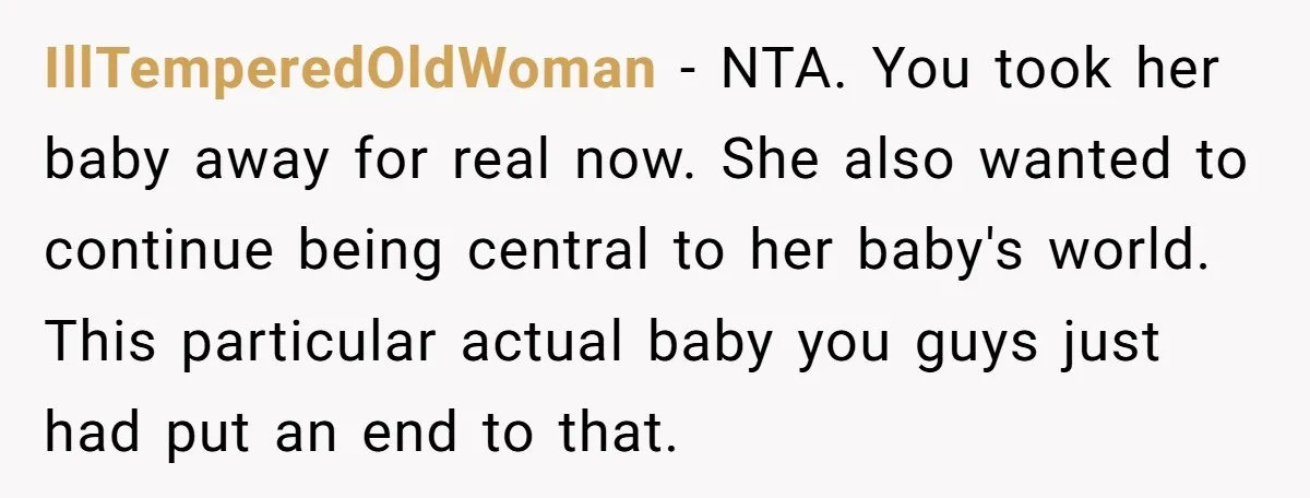 IllTemperedOldWoman − NTA. You took her baby away for real now. She also wanted to continue being central to her baby's world. This particular actual baby you guys just had...