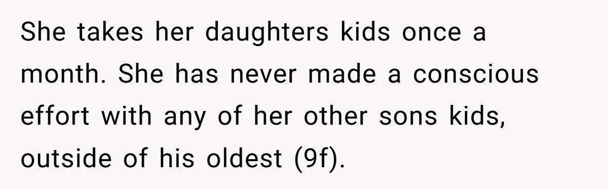 She takes her daughters kids once a month. She has never made a conscious effort with any of her other sons kids, outside of his oldest (9f).
