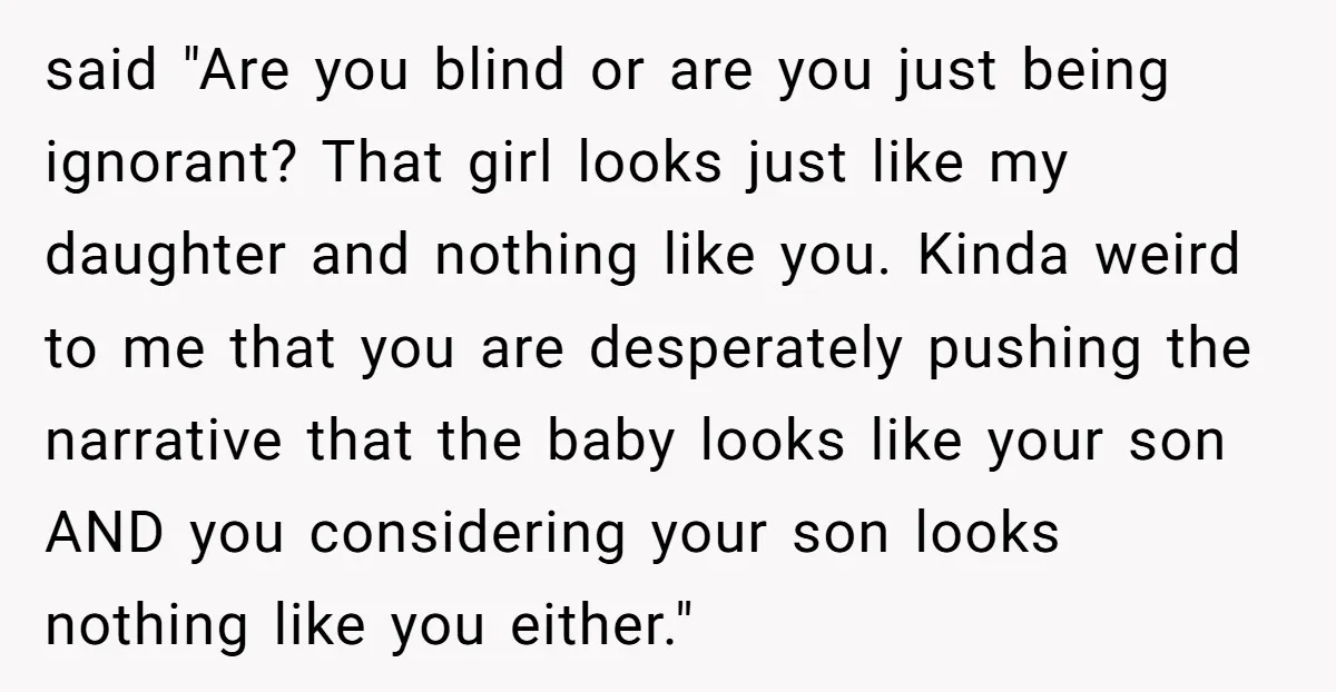 said "Are you blind or are you just being ignorant? That girl looks just like my daughter and nothing like you. Kinda weird to me that you are desperately pushing...