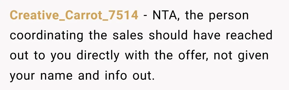 Creative_Carrot_7514 − NTA, the person coordinating the sales should have reached out to you directly with the offer, not given your name and info out.