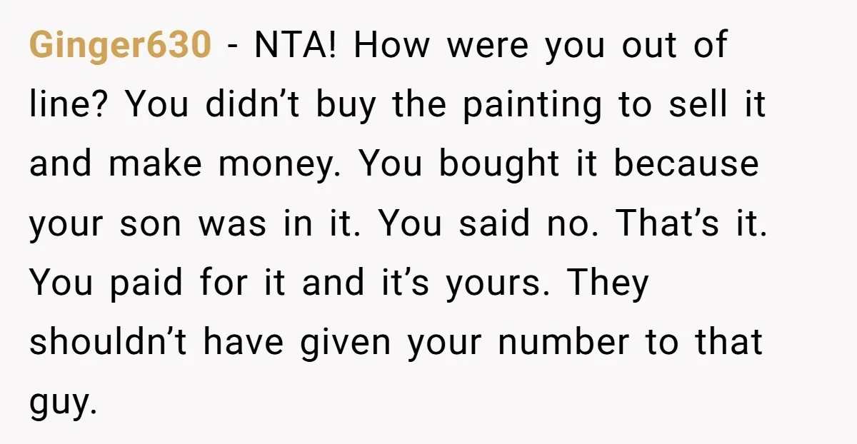 Ginger630 − NTA! How were you out of line? You didn’t buy the painting to sell it and make money. You bought it because your son was in it. You...