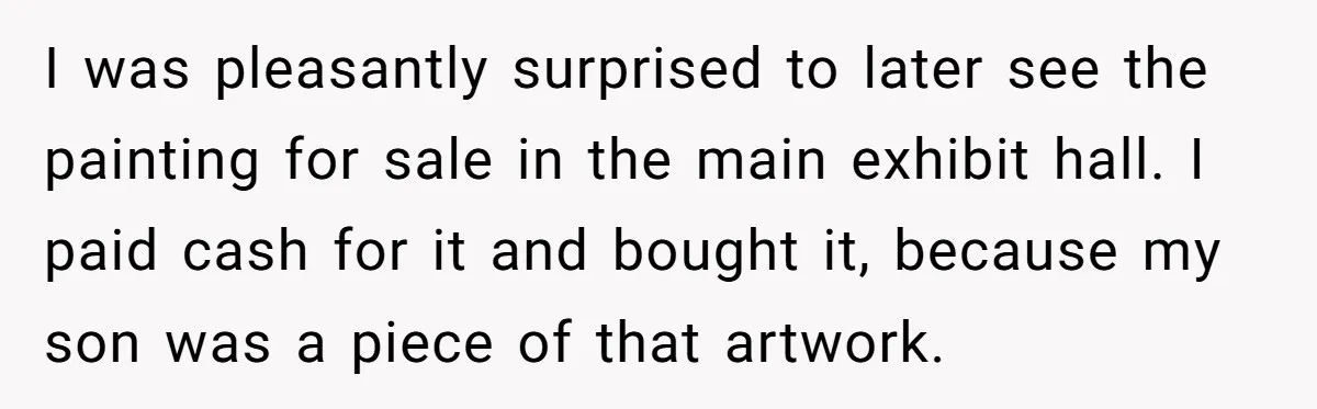 I was pleasantly surprised to later see the painting for sale in the main exhibit hall. I paid cash for it and bought it, because my son was a piece...