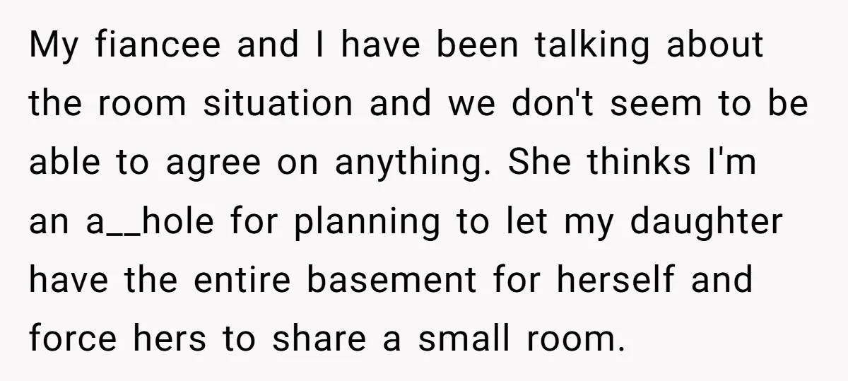 My fiancee and I have been talking about the room situation and we don't seem to be able to agree on anything. She thinks I'm an a__hole for planning to...