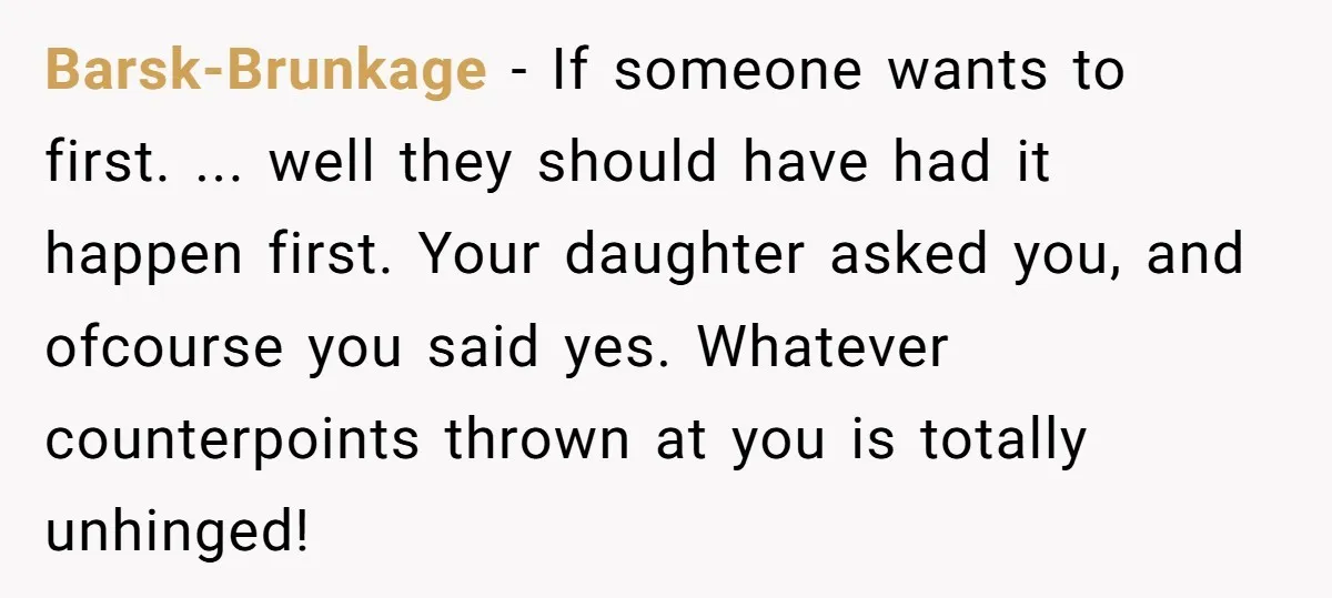Barsk-Brunkage − If someone wants to first. ... well they should have had it happen first. Your daughter asked you, and ofcourse you said yes. Whatever counterpoints thrown at you...
