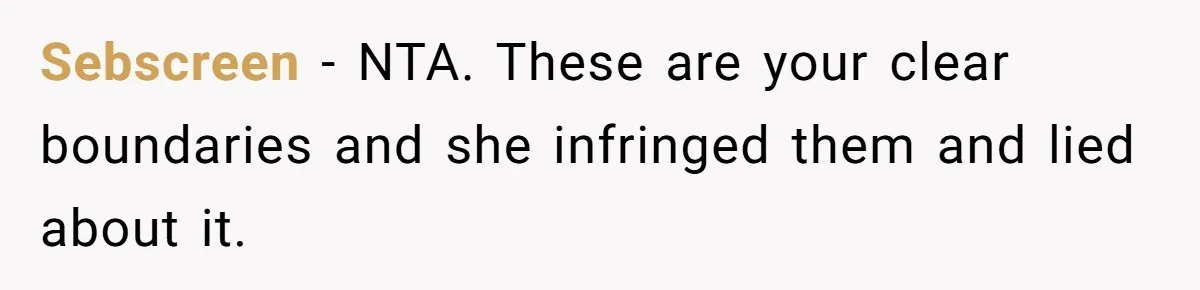 Sebscreen − NTA. These are your clear boundaries and she infringed them and lied about it.