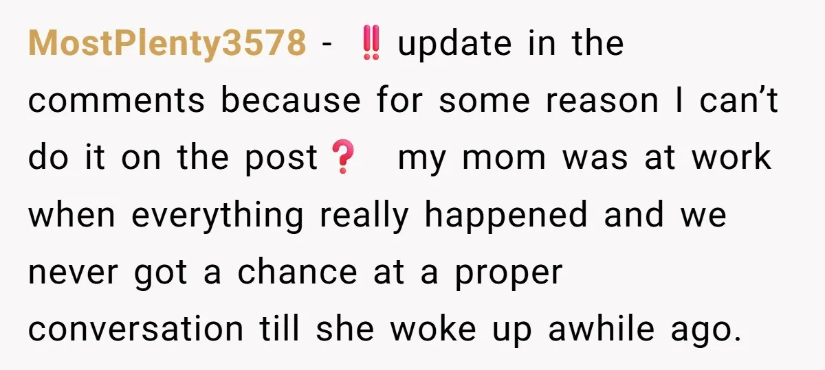 MostPlenty3578 − ‼️update in the comments because for some reason I can’t do it on the post❓ my mom was at work when everything really happened and we never got...