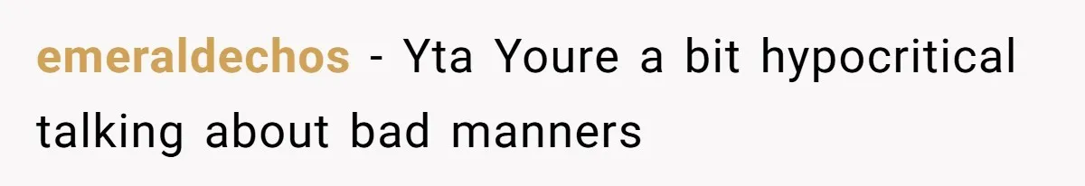 emeraldechos − Yta Youre a bit hypocritical talking about bad manners