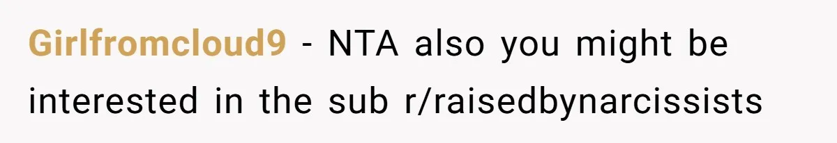Girlfromcloud9 − NTA also you might be interested in the sub r/raisedbynarcissists