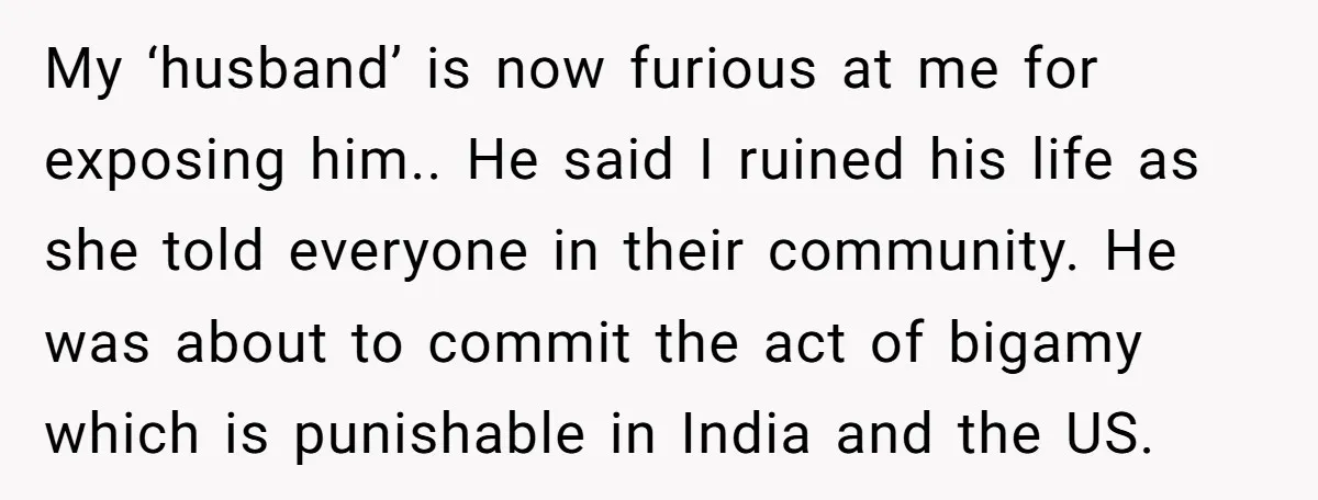 My ‘husband’ is now furious at me for exposing him.. He said I ruined his life as she told everyone in their community. He was about to commit the act...