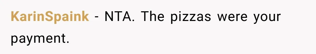 KarinSpaink − NTA. The pizzas were your payment.