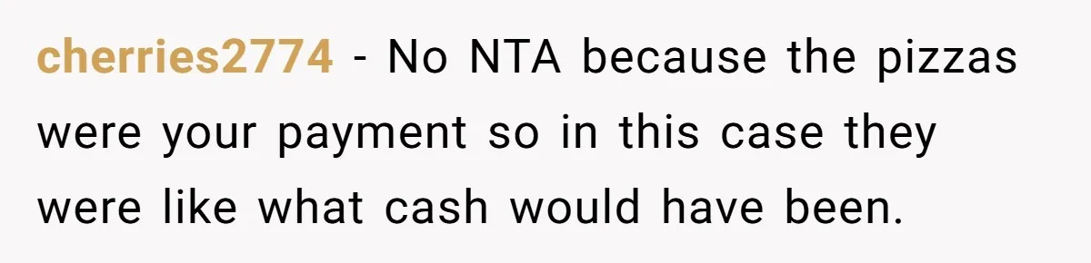 cherries2774 − No NTA because the pizzas were your payment so in this case they were like what cash would have been.