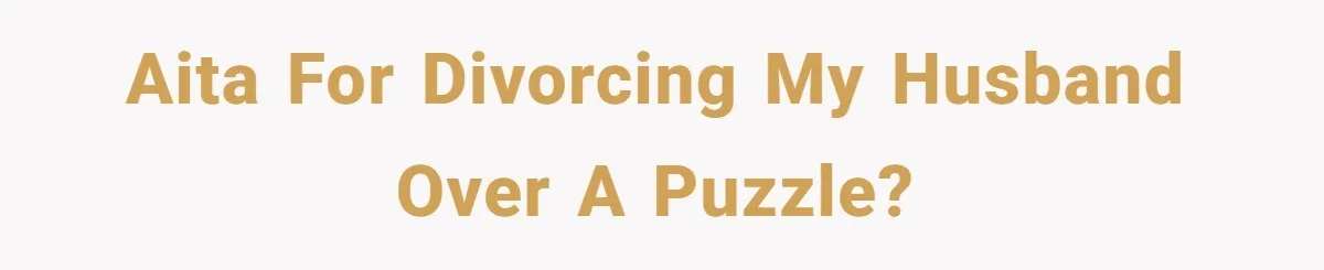 AITA for divorcing my husband over a puzzle?