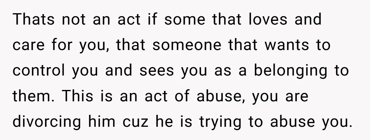 Thats not an act if some that loves and care for you, that someone that wants to control you and sees you as a belonging to them. This is an...
