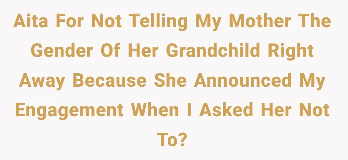 AITA for not telling my mother the gender of her grandchild right away because she announced my engagement when I asked her not to?