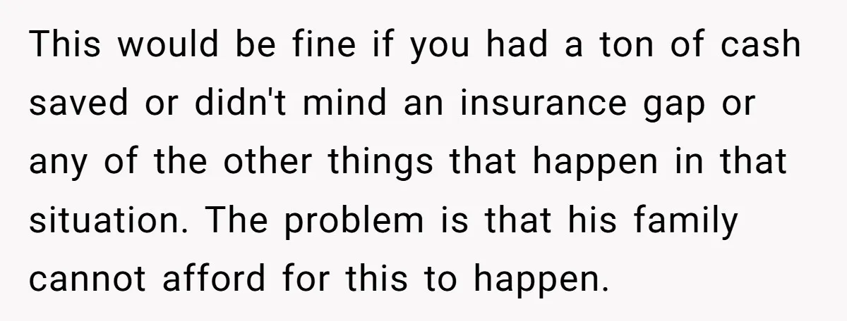 This would be fine if you had a ton of cash saved or didn't mind an insurance gap or any of the other things that happen in that situation. The...