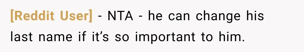 [Reddit User] − NTA - he can change his last name if it’s so important to him.