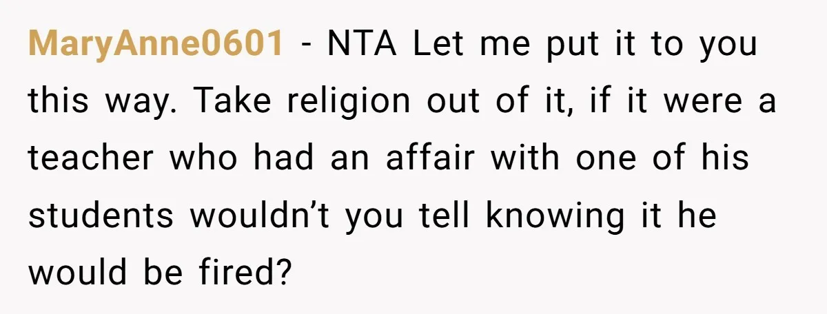 MaryAnne0601 − NTA Let me put it to you this way. Take religion out of it, if it were a teacher who had an affair with one of his students...
