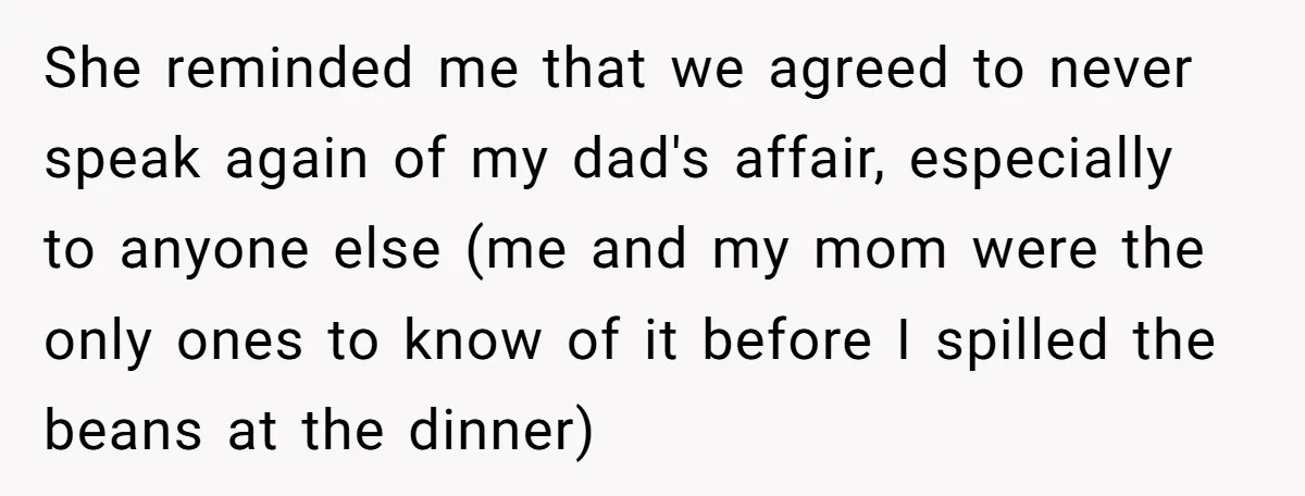 She reminded me that we agreed to never speak again of my dad's affair, especially to anyone else (me and my mom were the only ones to know of it...
