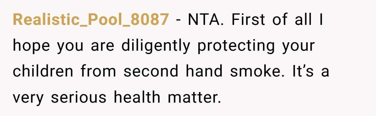 Realistic_Pool_8087 − NTA. First of all I hope you are diligently protecting your children from second hand smoke. It’s a very serious health matter.