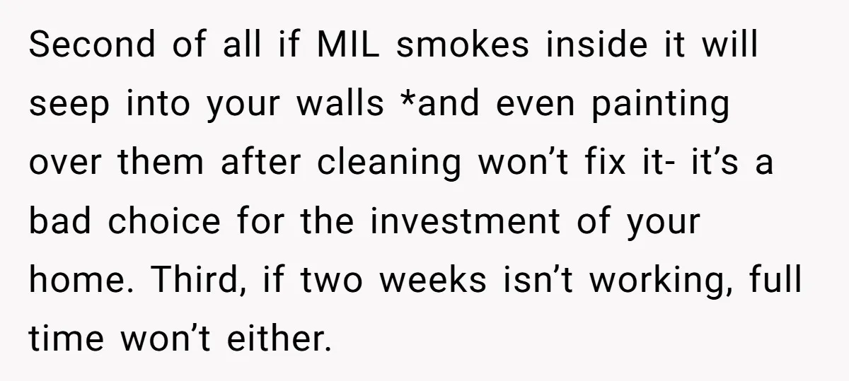 Second of all if MIL smokes inside it will seep into your walls *and even painting over them after cleaning won’t fix it- it’s a bad choice for the investment...