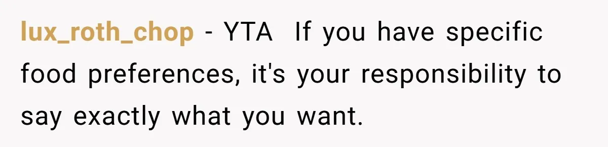 lux_roth_chop − YTA  If you have specific food preferences, it's your responsibility to say exactly what you want.