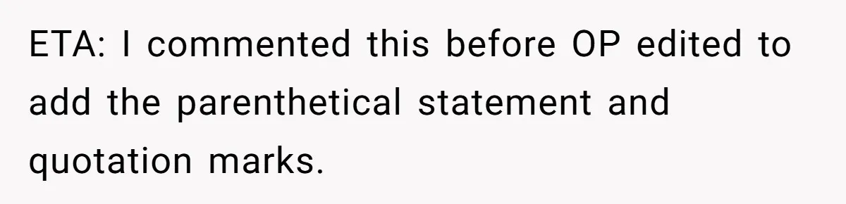 ETA: I commented this before OP edited to add the parenthetical statement and quotation marks.