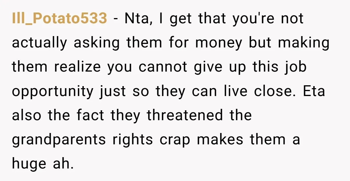 Ill_Potato533 − Nta, I get that you're not actually asking them for money but making them realize you cannot give up this job opportunity just so they can live close....