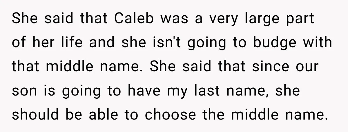 She said that Caleb was a very large part of her life and she isn't going to budge with that middle name. She said that since our son is going...