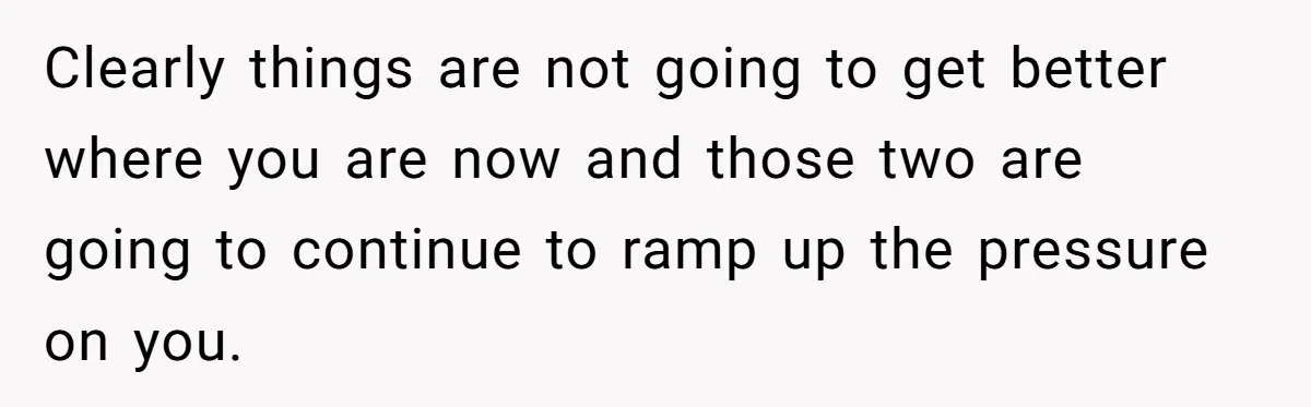 Clearly things are not going to get better where you are now and those two are going to continue to ramp up the pressure on you.