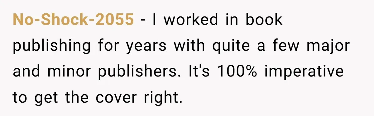 No-Shock-2055 − I worked in book publishing for years with quite a few major and minor publishers. It's 100% imperative to get the cover right.