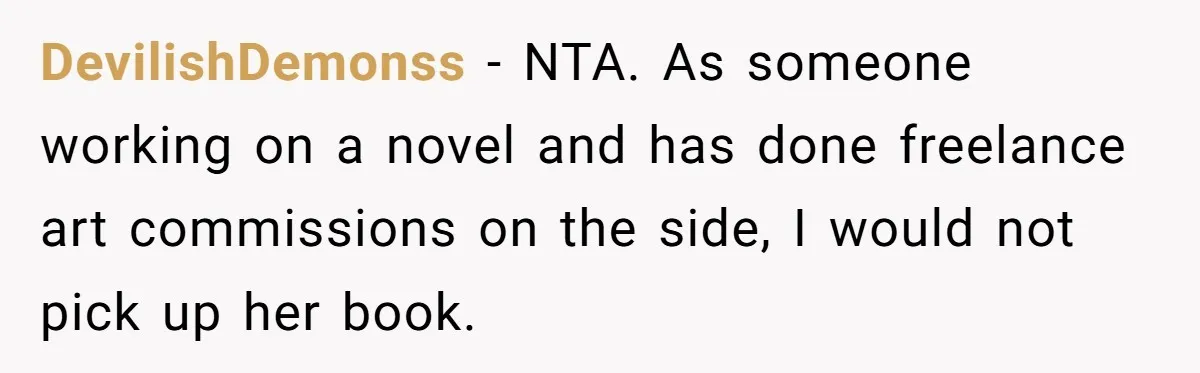 DevilishDemonss − NTA. As someone working on a novel and has done freelance art commissions on the side, I would not pick up her book.