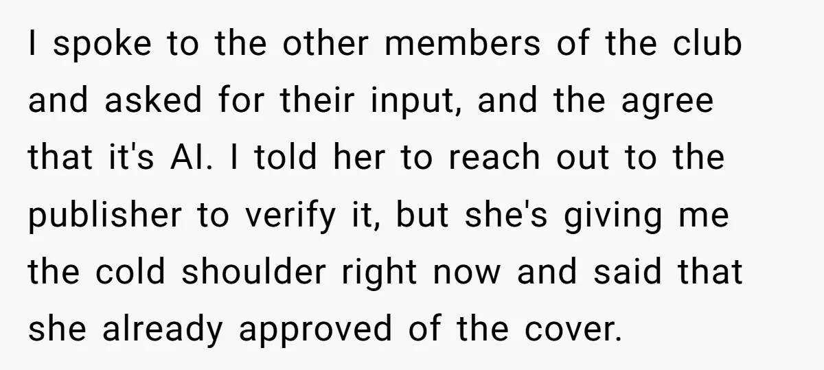 I spoke to the other members of the club and asked for their input, and the agree that it's AI. I told her to reach out to the publisher to...