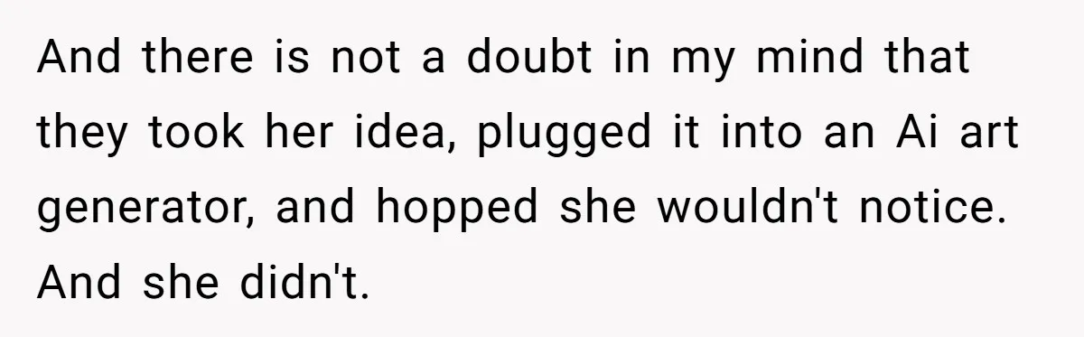 And there is not a doubt in my mind that they took her idea, plugged it into an Ai art generator, and hopped she wouldn't notice. And she didn't.