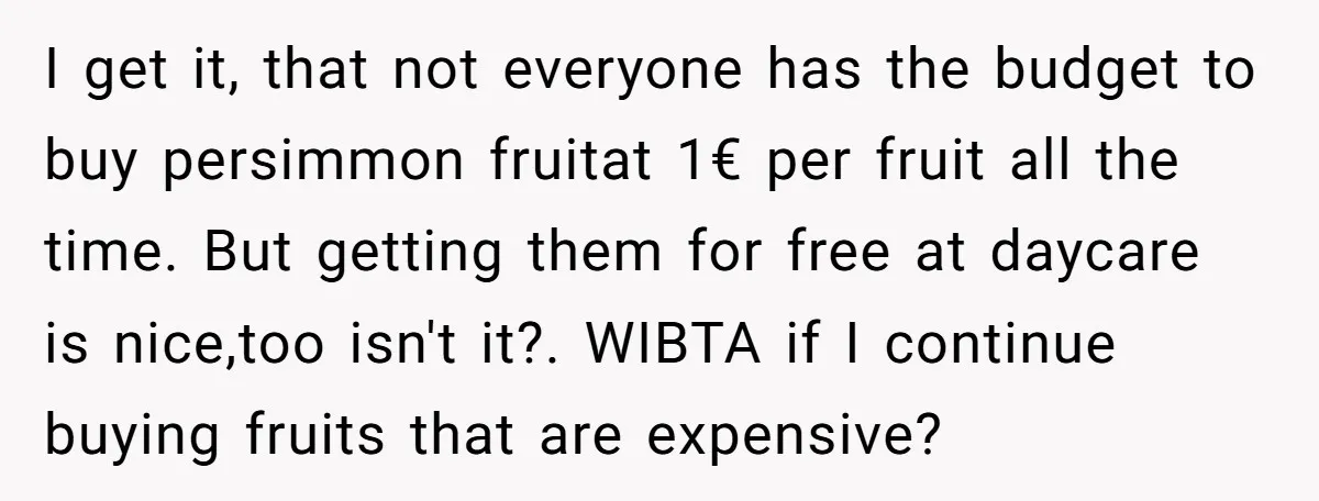 I get it, that not everyone has the budget to buy persimmon fruitat 1€ per fruit all the time. But getting them for free at daycare is nice,too isn't it?....