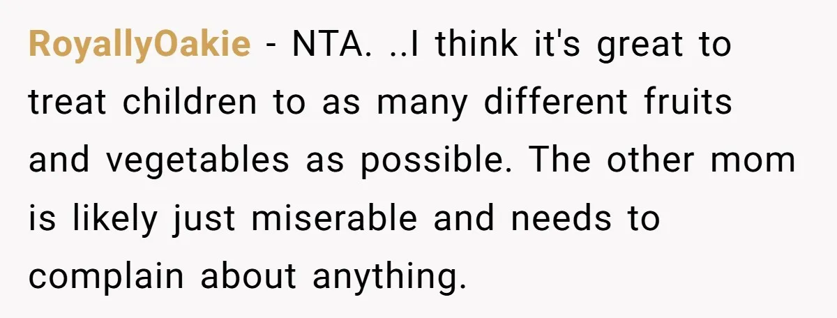 RoyallyOakie − NTA. ..I think it's great to treat children to as many different fruits and vegetables as possible. The other mom is likely just miserable and needs to complain...