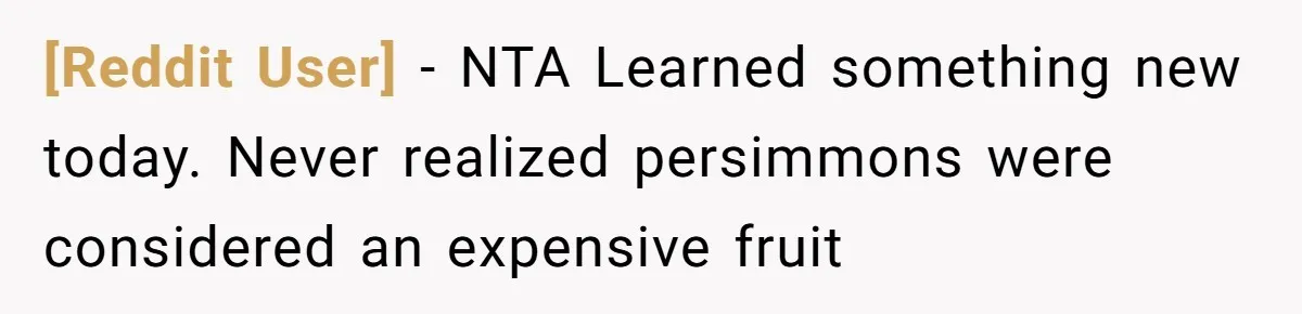[Reddit User] − NTA Learned something new today. Never realized persimmons were considered an expensive fruit