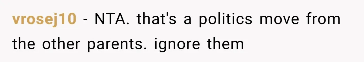 vrosej10 − NTA. that's a politics move from the other parents. ignore them