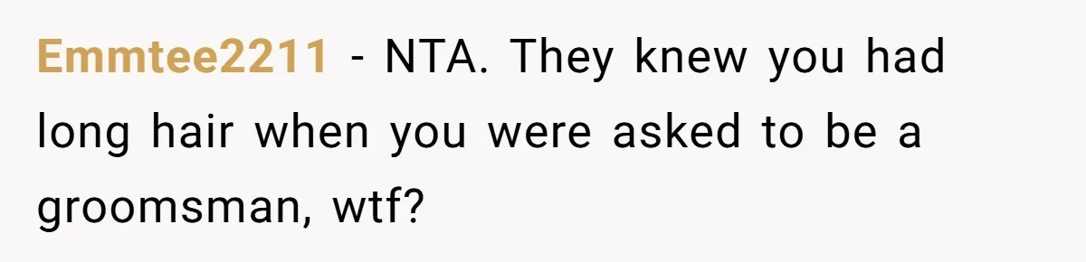 Emmtee2211 − NTA. They knew you had long hair when you were asked to be a groomsman, wtf?