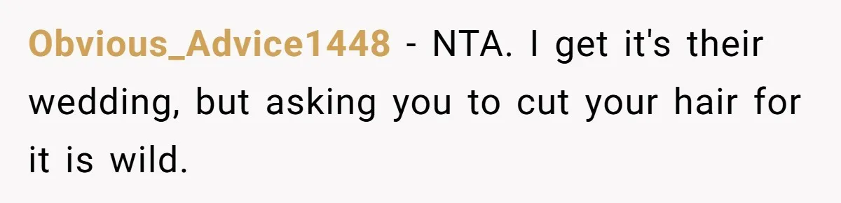 Obvious_Advice1448 − NTA. I get it's their wedding, but asking you to cut your hair for it is wild.