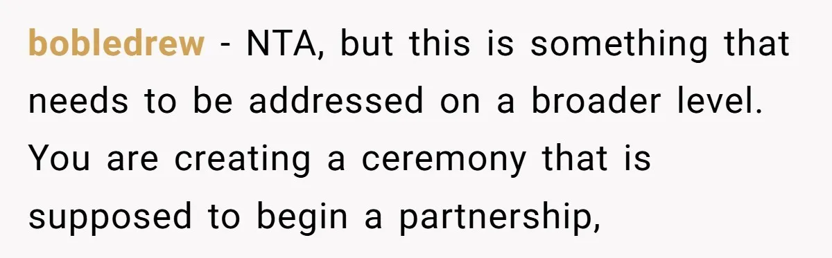 bobledrew - NTA, but this is something that needs to be addressed on a broader level. You are creating a ceremony that is supposed to begin a partnership,