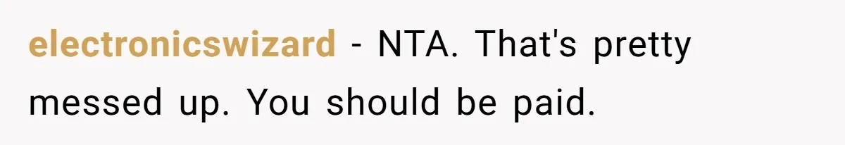 electronicswizard − NTA. That's pretty messed up. You should be paid.