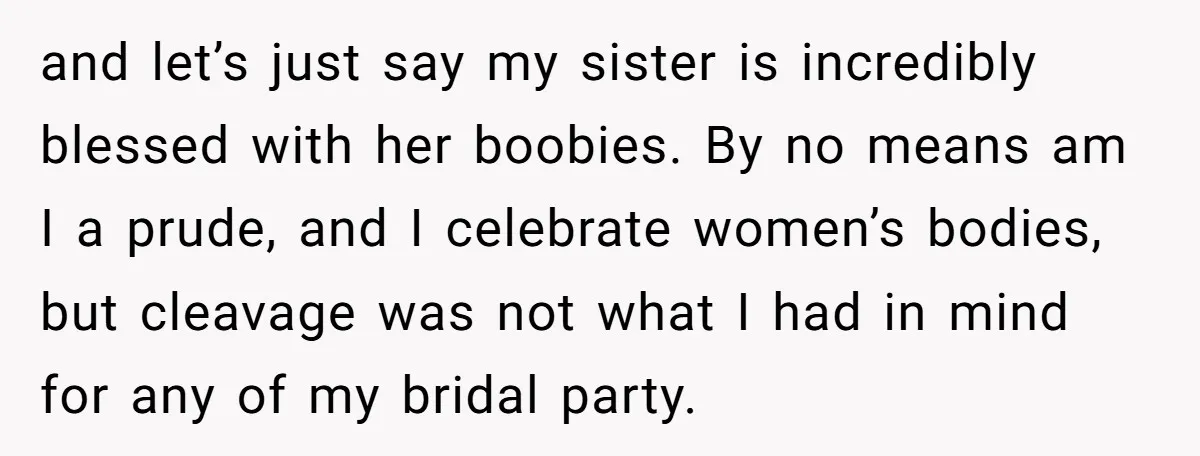 and let’s just say my sister is incredibly blessed with her boobies. By no means am I a prude, and I celebrate women’s bodies, but cleavage was not what I...